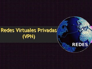 Redes Virtuales Privadas
(VPN)

 