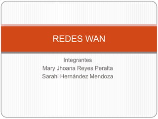 REDES WAN

        Integrantes
Mary Jhoana Reyes Peralta
Sarahi Hernández Mendoza
 
