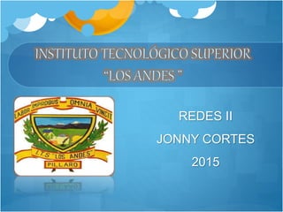REDES II
JONNY CORTES
2015
 