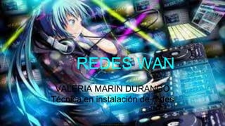 REDES WAN
VALERIA MARIN DURANGO
Técnica en instalación de redes
 