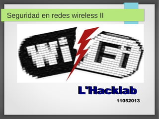 Seguridad en redes wireless II
L'Hacklab
11052013
L'Hacklab
 