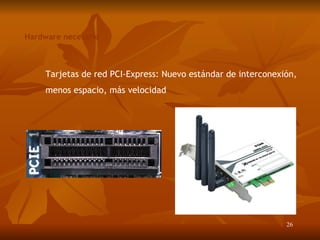 Hardware necesario Tarjetas de red PCI-Express: Nuevo estándar de interconexión, menos espacio, más velocidad 