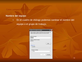 Nombre del equipo En el cuadro de di ál ogo podemos cambiar el nombre del equipo o el grupo de trabajo. Cómo compartir archivos y carpetas 