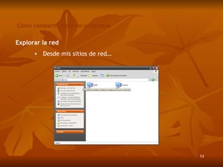 Explorar la red Desde mis sitios de red… Cómo compartir archivos y carpetas 