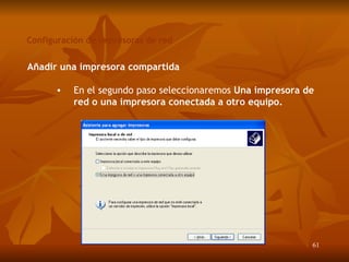 Configuración de impresoras de red Añadir una impresora compartida En el segundo paso seleccionaremos  U na impresora de red o una impresora conectada a otro equipo. 