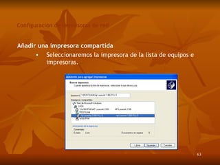 Configuración de impresoras de red Añadir una impresora compartida Seleccionaremos la impresora de la lista de equipos e impresoras. 