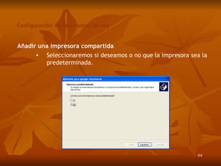 Configuración de impresoras de red Añadir una impresora compartida Seleccionaremos si deseamos o no que la impresora sea la predeterminada. 