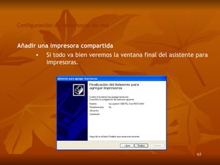 Configuración de impresoras de red Añadir una impresora compartida Si todo va bien veremos la ventana final del asistente para impresoras. 