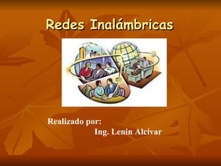 Redes Inalámbricas




Realizado por:
            Ing. Lenin Alcívar
 