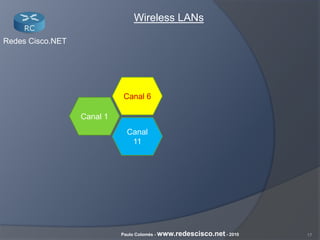 17Paulo Colomés - www.redescisco.net - 2010
Redes Cisco.NET
Wireless LANs
Canal 1
Canal
11
Canal 6
 