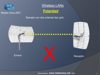 48Paulo Colomés - www.redescisco.net - 2010
Redes Cisco.NET
Wireless LANs
Polaridad
Ejemplo con dos antenas tipo grid
Emisor Receptor
X
 