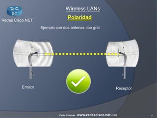 49Paulo Colomés - www.redescisco.net - 2010
Redes Cisco.NET
Wireless LANs
Polaridad
Ejemplo con dos antenas tipo grid
Emisor Receptor
 