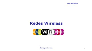 Montagem de redes
Jorge Muchacuar
Redes Wireless
2
 