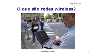 Montagem de redes
Jorge Muchacuar
O que são redes wireless?
4
 