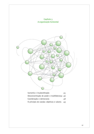 41
Isonomia e insubordinação 45
Desconcentração de poder e multiliderança 46
Coordenação e democracia 48
O princípio de coesão: objetivos e valores 49
Capítulo 3
A organização horizontal
 