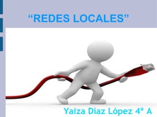 “REDES LOCALES”




     Yaiza Díaz López 4º A
 