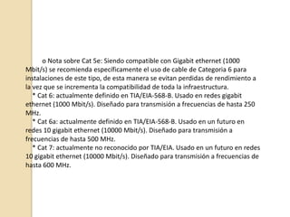 En el cableado estructurado que une los terminales de usuario con los distribuidores de planta no se podrán realizar empalmes.Este subsistema comprende el conjunto de medios de transmisión (cables, fibras, coaxiales, etc.) que unen los puntos de distribución de planta con el conector o conectores del puesto de trabajo. Ésta es una de las partes más importantes a la hora del diseño debido a la distribución de los puntos de conexión en la planta, que no se parece a una red convencionalCableado vertical, troncal o backboneDespués hay que interconectar todos los armarios de distribución de planta mediante otro conjunto de cables que deben atravesar verticalmente el edificio de planta a planta. Esto se hace a través de las canalizaciones existentes en el edificio. Si esto no es posible, es necesario habilitar nuevas canalizaciones, aprovechar aberturas existentes (huecos de ascensor o escaleras), o bien, utilizar la fachada del edificio (poco recomendable).En los casos donde el armario de distribución ya tiene electrónica de red, el cableado vertical cumple la función de red troncal. Obsérvese que éste agrega el ancho de banda de todas las plantas. Por tanto, suele utilizarse otra tecnología con mayor capacidad. Por ejemplo, FDDI o Gigabit Ethernet.