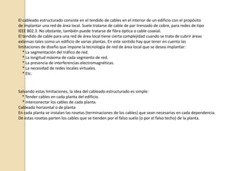 Las estaciones se conectan mediante líneas independientes y bidireccionales a un nodo central al que le llega la información, que retransmite a otra estación. Buena flexibilidad