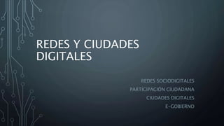REDES Y CIUDADES
DIGITALES
REDES SOCIODIGITALES
PARTICIPACIÓN CIUDADANA
CIUDADES DIGITALES
E-GOBIERNO
 