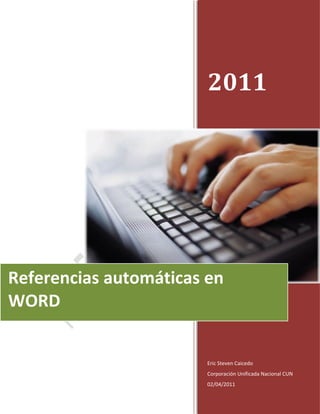 2011




Referencias automáticas en
WORD


                        Eric Steven Caicedo
                        Corporación Unificada Nacional CUN
                        02/04/2011
 