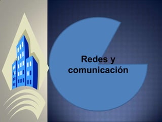Redes y
comunicación
 