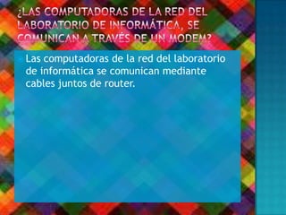  Las computadoras de la red del laboratorio
de informática se comunican mediante
cables juntos de router.
 