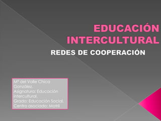 Mª del Valle Chica
González.
Asignatura: Educación
intercultural.
Grado: Educación Social.
Centro asociado: Motril

 