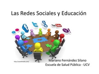 Las Redes Sociales y Educación

http://soxialmedia.com/

Mariano Fernández Silano
Escuela de Salud Pública - UCV

 