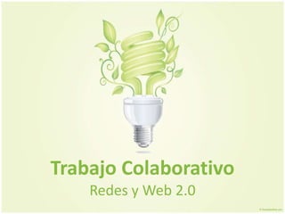 Trabajo Colaborativo
    Redes y Web 2.0
 