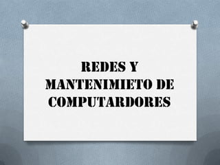 REDES Y MANTENIMIETO DE COMPUTARDORES 