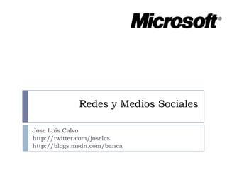 Redes y Medios Sociales Jose Luis Calvo http://twitter.com/joselcs http://blogs.msdn.com/banca 