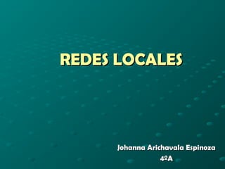 REDES LOCALESREDES LOCALES
Johanna Arichavala EspinozaJohanna Arichavala Espinoza
4ºA4ºA
 