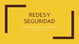REDESY
SEGURIDAD
Integrantes: Esteban Paucar y Josselyn Quezada
2do B Ad. De Sistemas
 