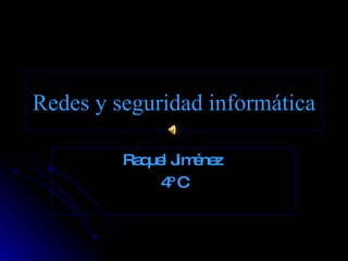 Redes y seguridad informática Raquel Jiménez  4º C 
