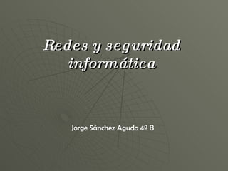 Redes y seguridad informática Jorge Sánchez Agudo 4º B 