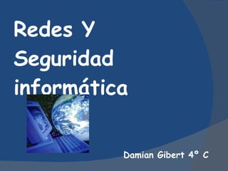 Redes Y Seguridad informática Damian Gibert 4º C 