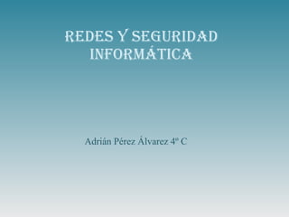 REDES Y SEGURIDAD INFORMÁTICA Adrián Pérez Álvarez 4º C 