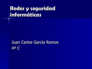 Redes y seguridad informáticas Juan Carlos García Ramos 4º C  