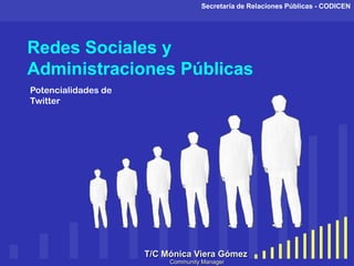 your company name
Redes Sociales y
Administraciones Públicas
T/C Mónica Viera Gómez
Secretaría de Relaciones Públicas - CODICEN
Community Manager
Potencialidades de
Twitter
 