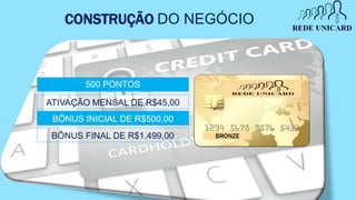 CONSTRUÇÃO DO NEGÓCIO
500 PONTOS
ATIVAÇÃO MENSAL DE R$45,00
BÔNUS INICIAL DE R$500,00
BÔNUS FINAL DE R$1.499,00 BRONZE
 