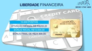 10.000 PONTOS
BÔNUS INICIAL R$10.000,00
ATIVAÇÃO MENSAL DE R$200,00
BÔNUS FINAL DE R$24.999,00
LIBERDADE FINANCEIRA
PREMIER
 
