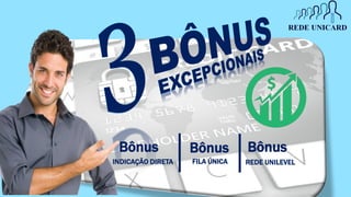 Bônus
INDICAÇÃO DIRETA
Bônus
REDE UNILEVEL
Bônus
FILA ÚNICA
 