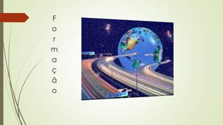 F 
o 
r 
m 
a 
ç 
ã 
o 
 