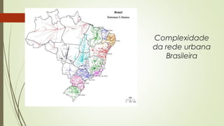 Complexidade 
da rede urbana 
Brasileira 
 