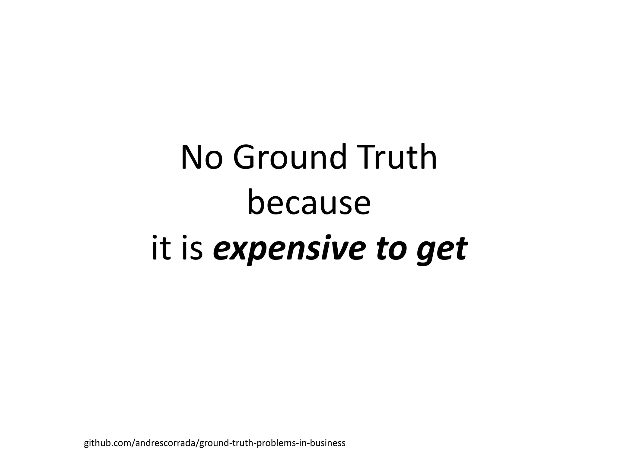 No Ground Truth
because
it is expensive to get
github.com/andrescorrada/ground-truth-problems-in-business
 