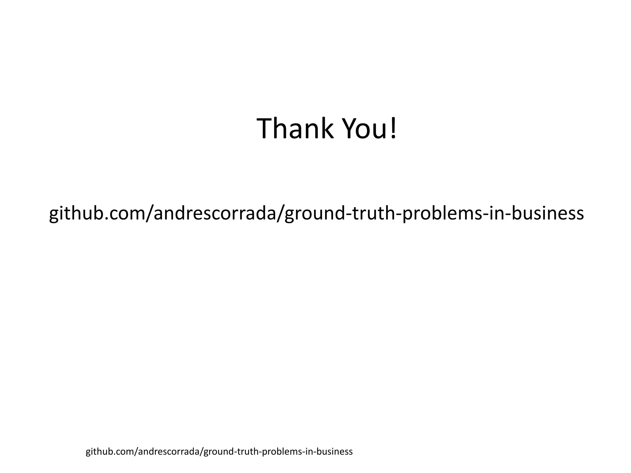 github.com/andrescorrada/ground-truth-problems-in-business
github.com/andrescorrada/ground-truth-problems-in-business
Thank You!
 