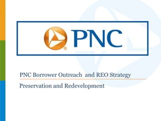 PNC Borrower Outreach and REO Strategy
Preservation and Redevelopment
 