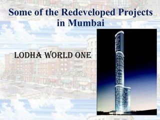 Some of the Redeveloped Projects
in Mumbai
Lodha World One
 