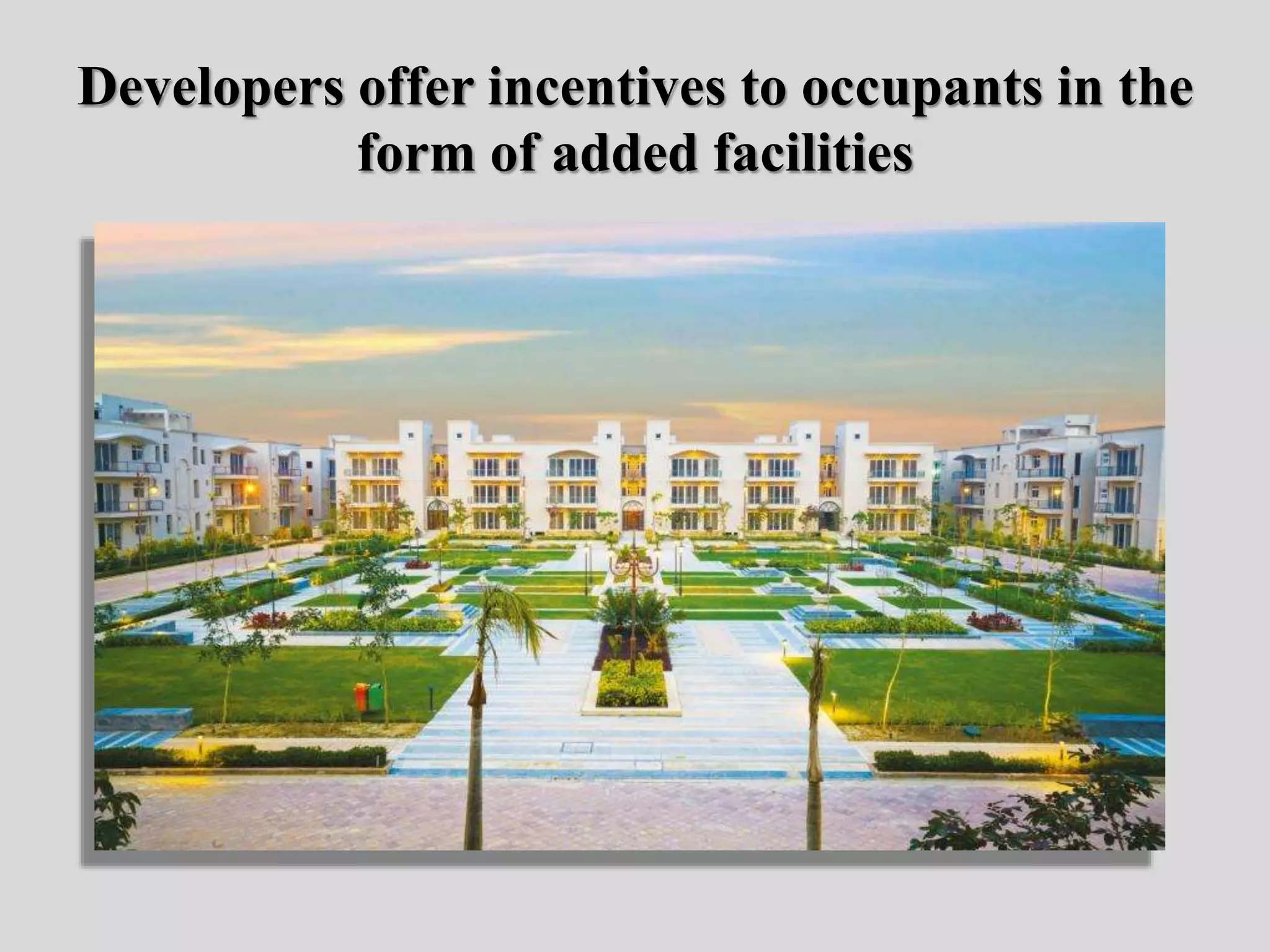 Developers offer incentives to occupants in the
form of added facilities
 