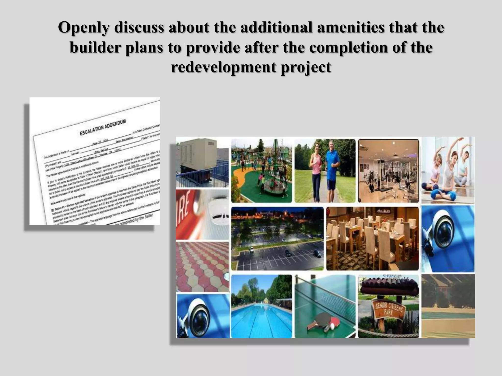 Openly discuss about the additional amenities that the
builder plans to provide after the completion of the
redevelopment project
 
